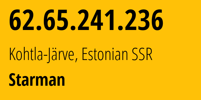 IP address 62.65.241.236 (Kohtla-Järve, Ida-Virumaa, Estonian SSR) get location, coordinates on map, ISP provider AS2586 Starman // who is provider of ip address 62.65.241.236, whose IP address