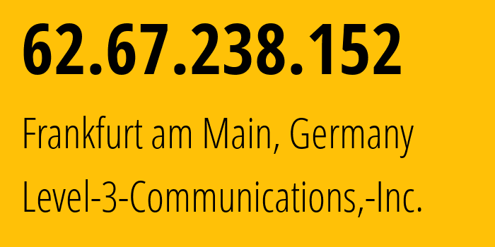 IP address 62.67.238.152 (Frankfurt am Main, Hesse, Germany) get location, coordinates on map, ISP provider AS3356 Level-3-Communications,-Inc. // who is provider of ip address 62.67.238.152, whose IP address