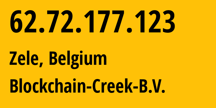 IP address 62.72.177.123 (Zele, Flanders, Belgium) get location, coordinates on map, ISP provider AS207994 Blockchain-Creek-B.V. // who is provider of ip address 62.72.177.123, whose IP address