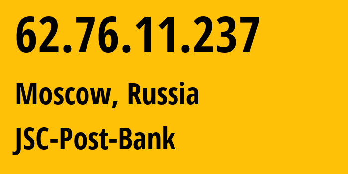 IP address 62.76.11.237 (Moscow, Moscow, Russia) get location, coordinates on map, ISP provider AS60702 JSC-Post-Bank // who is provider of ip address 62.76.11.237, whose IP address