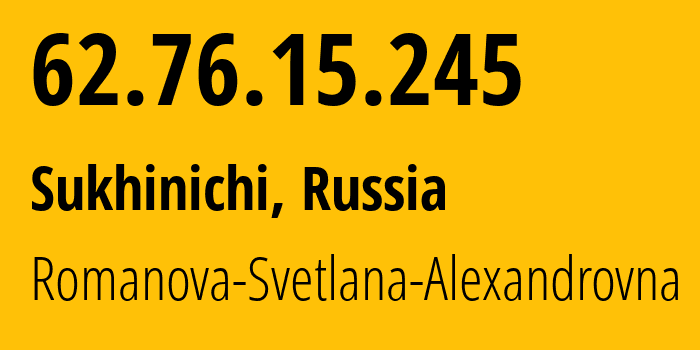 IP-адрес 62.76.15.245 (Сухиничи, Калужская Область, Россия) определить местоположение, координаты на карте, ISP провайдер AS60834 Romanova-Svetlana-Alexandrovna // кто провайдер айпи-адреса 62.76.15.245