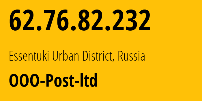 IP-адрес 62.76.82.232 (городской округ Ессентуки, Ставрополье, Россия) определить местоположение, координаты на карте, ISP провайдер AS12494 OOO-Post-ltd // кто провайдер айпи-адреса 62.76.82.232