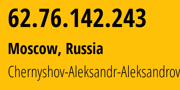 IP address 62.76.142.243 (Moscow, Moscow, Russia) get location, coordinates on map, ISP provider AS202984 Chernyshov-Aleksandr-Aleksandrovich // who is provider of ip address 62.76.142.243, whose IP address