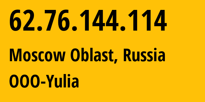 IP address 62.76.144.114 (Moscow Oblast, Moscow Oblast, Russia) get location, coordinates on map, ISP provider AS62333 OOO-Yulia // who is provider of ip address 62.76.144.114, whose IP address