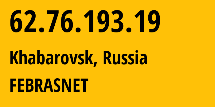 IP address 62.76.193.19 get location, coordinates on map, ISP provider AS34017 FEBRASNET // who is provider of ip address 62.76.193.19, whose IP address