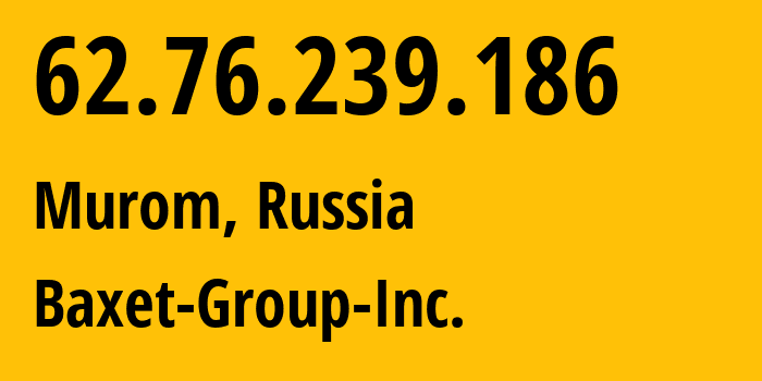 IP-адрес 62.76.239.186 (Муром, Владимирская область, Россия) определить местоположение, координаты на карте, ISP провайдер AS26383 Baxet-Group-Inc. // кто провайдер айпи-адреса 62.76.239.186