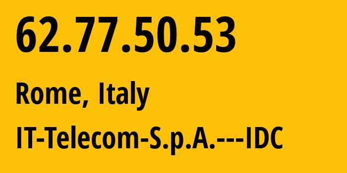 IP address 62.77.50.53 (Rome, Lazio, Italy) get location, coordinates on map, ISP provider AS20746 IT-Telecom-S.p.A.---IDC // who is provider of ip address 62.77.50.53, whose IP address