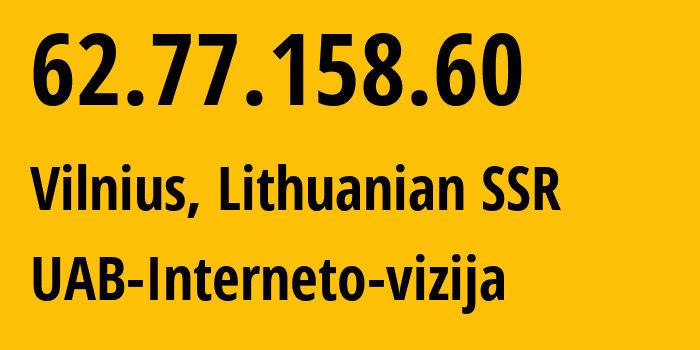 IP address 62.77.158.60 (Vilnius, Vilnius, Lithuanian SSR) get location, coordinates on map, ISP provider AS212531 UAB-Interneto-vizija // who is provider of ip address 62.77.158.60, whose IP address