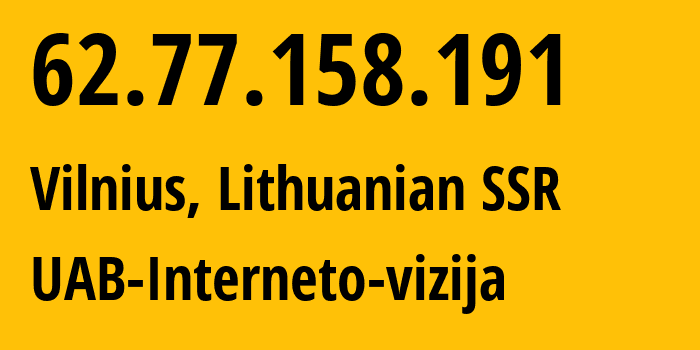 IP address 62.77.158.191 (Vilnius, Vilnius, Lithuanian SSR) get location, coordinates on map, ISP provider AS212531 UAB-Interneto-vizija // who is provider of ip address 62.77.158.191, whose IP address