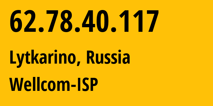 IP address 62.78.40.117 (Lytkarino, Moscow Oblast, Russia) get location, coordinates on map, ISP provider AS50289 Wellcom-ISP // who is provider of ip address 62.78.40.117, whose IP address