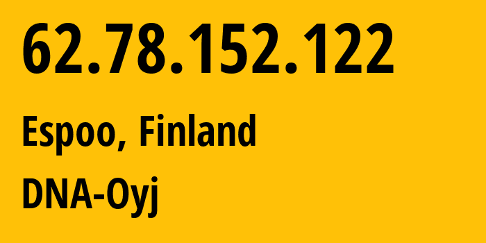 IP-адрес 62.78.152.122 (Эспоо, Уусимаа, Финляндия) определить местоположение, координаты на карте, ISP провайдер AS16086 DNA-Oyj // кто провайдер айпи-адреса 62.78.152.122