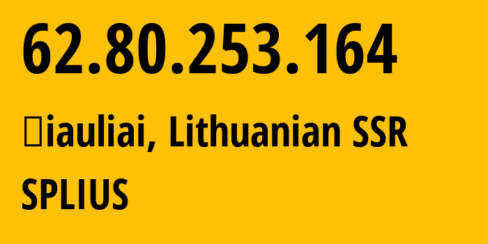 IP address 62.80.253.164 (Šiauliai, Siauliai, Lithuanian SSR) get location, coordinates on map, ISP provider AS25406 SPLIUS // who is provider of ip address 62.80.253.164, whose IP address