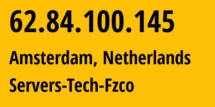 IP address 62.84.100.145 (Amsterdam, North Holland, Netherlands) get location, coordinates on map, ISP provider AS216071 Servers-Tech-Fzco // who is provider of ip address 62.84.100.145, whose IP address