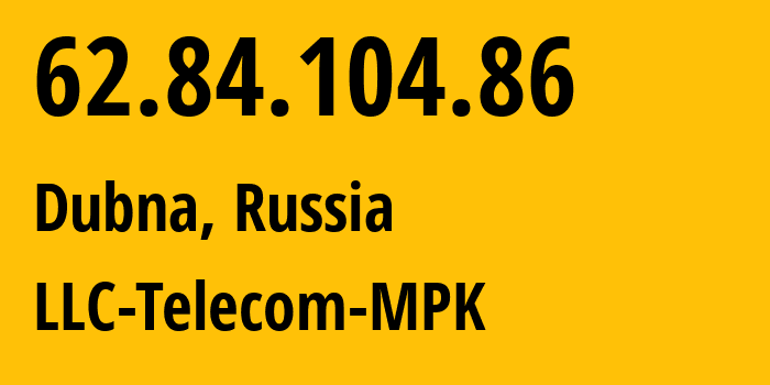 IP address 62.84.104.86 (Dubna, Moscow Oblast, Russia) get location, coordinates on map, ISP provider AS44927 LLC-Telecom-MPK // who is provider of ip address 62.84.104.86, whose IP address