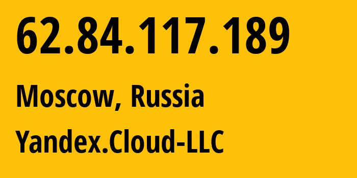 IP address 62.84.117.189 (Moscow, Moscow, Russia) get location, coordinates on map, ISP provider AS200350 Yandex.Cloud-LLC // who is provider of ip address 62.84.117.189, whose IP address