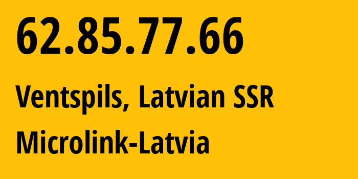 IP-адрес 62.85.77.66 (Вентспилс, Вентспилс, Латвийская ССР) определить местоположение, координаты на карте, ISP провайдер AS12578 Microlink-Latvia // кто провайдер айпи-адреса 62.85.77.66