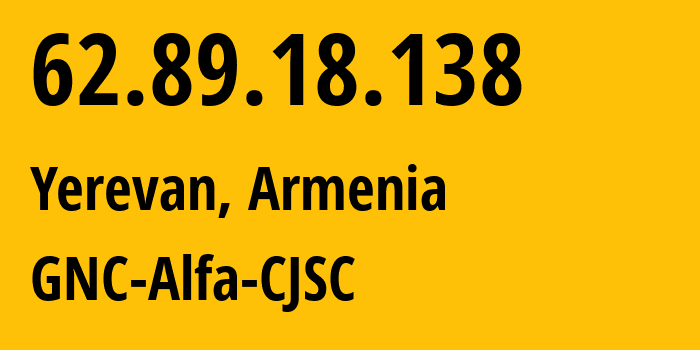 IP-адрес 62.89.18.138 (Ереван, Ереван, Армения) определить местоположение, координаты на карте, ISP провайдер AS49800 GNC-Alfa-CJSC // кто провайдер айпи-адреса 62.89.18.138