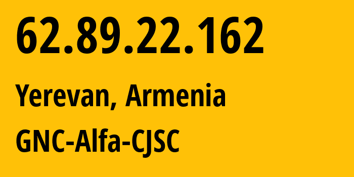 IP address 62.89.22.162 (Yerevan, Yerevan, Armenia) get location, coordinates on map, ISP provider AS49800 GNC-Alfa-CJSC // who is provider of ip address 62.89.22.162, whose IP address