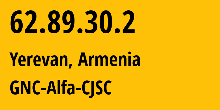 IP address 62.89.30.2 (Yerevan, Yerevan, Armenia) get location, coordinates on map, ISP provider AS49800 GNC-Alfa-CJSC // who is provider of ip address 62.89.30.2, whose IP address