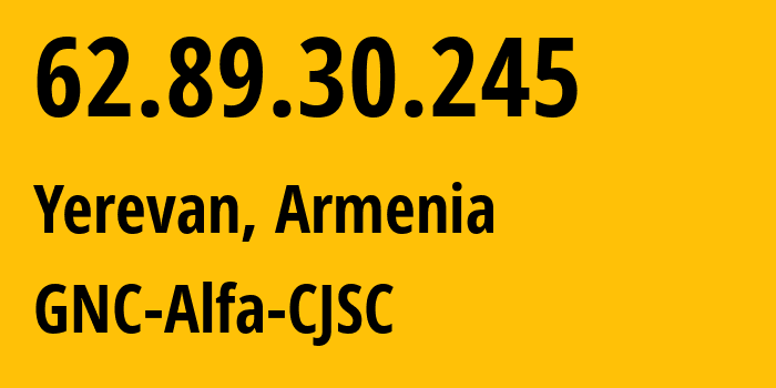 IP address 62.89.30.245 (Yerevan, Yerevan, Armenia) get location, coordinates on map, ISP provider AS49800 GNC-Alfa-CJSC // who is provider of ip address 62.89.30.245, whose IP address