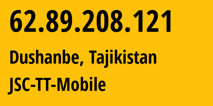 IP address 62.89.208.121 (Dushanbe, Dushanbe, Tajikistan) get location, coordinates on map, ISP provider AS43197 JSC-TT-Mobile // who is provider of ip address 62.89.208.121, whose IP address