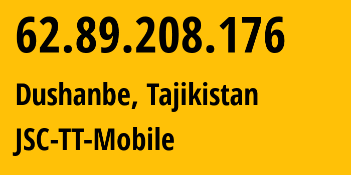 IP address 62.89.208.176 (Dushanbe, Dushanbe, Tajikistan) get location, coordinates on map, ISP provider AS43197 JSC-TT-Mobile // who is provider of ip address 62.89.208.176, whose IP address