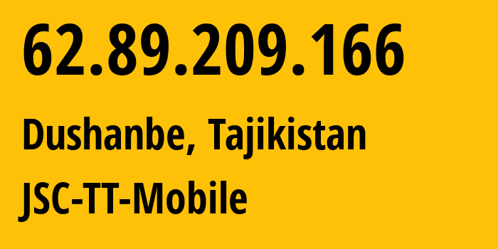 IP address 62.89.209.166 (Dushanbe, Dushanbe, Tajikistan) get location, coordinates on map, ISP provider AS43197 JSC-TT-Mobile // who is provider of ip address 62.89.209.166, whose IP address