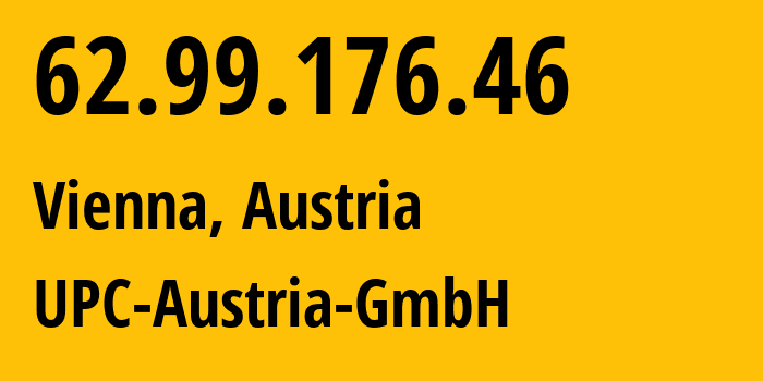IP address 62.99.176.46 (Vienna, Vienna, Austria) get location, coordinates on map, ISP provider AS8412 UPC-Austria-GmbH // who is provider of ip address 62.99.176.46, whose IP address