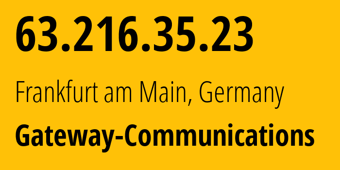 IP-адрес 63.216.35.23 (Франкфурт, Гессен, Германия) определить местоположение, координаты на карте, ISP провайдер AS31713 Gateway-Communications // кто провайдер айпи-адреса 63.216.35.23