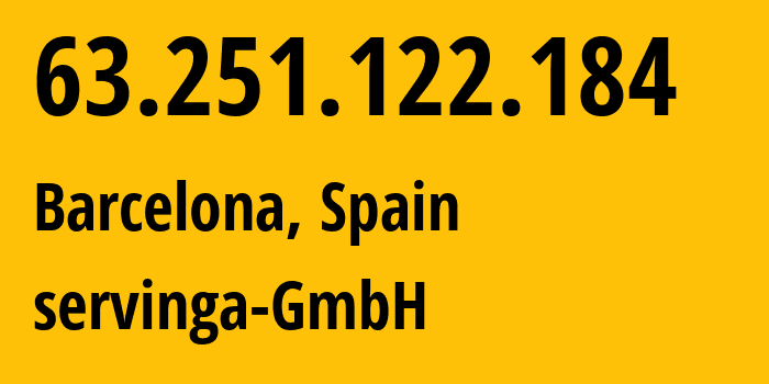 IP address 63.251.122.184 (Barcelona, Catalonia, Spain) get location, coordinates on map, ISP provider AS200220 servinga-GmbH // who is provider of ip address 63.251.122.184, whose IP address