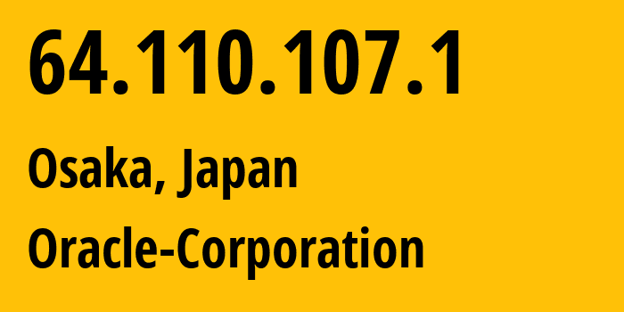 IP address 64.110.107.1 (Osaka, Ōsaka, Japan) get location, coordinates on map, ISP provider AS31898 Oracle-Corporation // who is provider of ip address 64.110.107.1, whose IP address