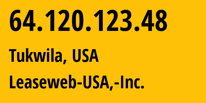 IP address 64.120.123.48 (Tukwila, Washington, USA) get location, coordinates on map, ISP provider AS396190 Leaseweb-USA,-Inc. // who is provider of ip address 64.120.123.48, whose IP address