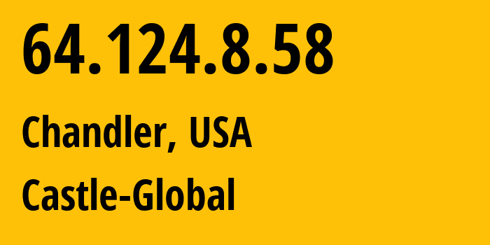 IP address 64.124.8.58 (Chandler, Arizona, USA) get location, coordinates on map, ISP provider AS36321 Castle-Global // who is provider of ip address 64.124.8.58, whose IP address