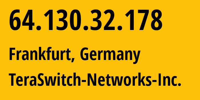 IP-адрес 64.130.32.178 (Франкфурт-на-Майне, Гессен, Германия) определить местоположение, координаты на карте, ISP провайдер AS20326 TeraSwitch-Networks-Inc. // кто провайдер айпи-адреса 64.130.32.178
