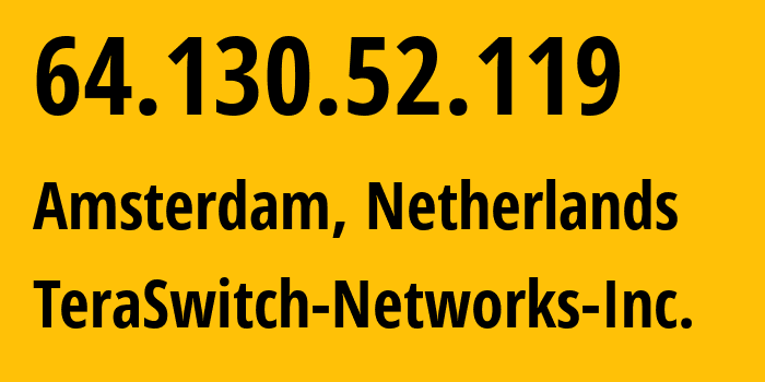 IP-адрес 64.130.52.119 (Амстердам, Северная Голландия, Нидерланды) определить местоположение, координаты на карте, ISP провайдер AS20326 TeraSwitch-Networks-Inc. // кто провайдер айпи-адреса 64.130.52.119