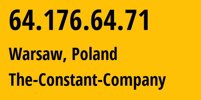 IP-адрес 64.176.64.71 (Варшава, Мазовецкое воеводство, Польша) определить местоположение, координаты на карте, ISP провайдер AS20473 The-Constant-Company // кто провайдер айпи-адреса 64.176.64.71