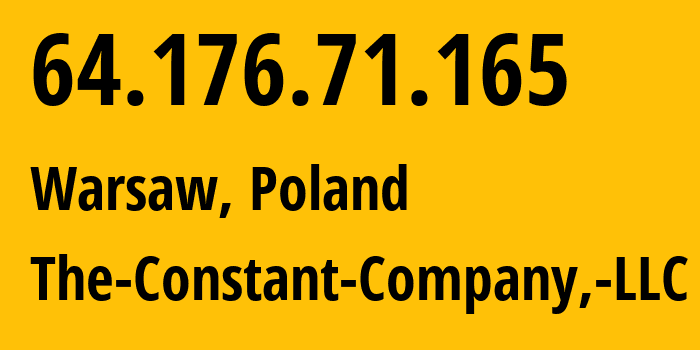 IP-адрес 64.176.71.165 (Варшава, Мазовецкое воеводство, Польша) определить местоположение, координаты на карте, ISP провайдер AS20473 The-Constant-Company,-LLC // кто провайдер айпи-адреса 64.176.71.165
