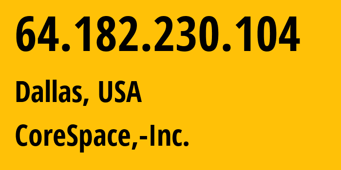IP-адрес 64.182.230.104 (Даллас, Техас, США) определить местоположение, координаты на карте, ISP провайдер AS54489 CoreSpace,-Inc. // кто провайдер айпи-адреса 64.182.230.104