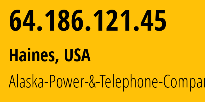 IP address 64.186.121.45 (Haines, Alaska, USA) get location, coordinates on map, ISP provider AS22079 Alaska-Power-&-Telephone-Company // who is provider of ip address 64.186.121.45, whose IP address