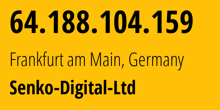 IP address 64.188.104.159 (Frankfurt am Main, Hesse, Germany) get location, coordinates on map, ISP provider AS58212 Senko-Digital-Ltd // who is provider of ip address 64.188.104.159, whose IP address