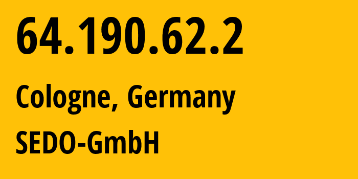 IP address 64.190.62.2 (Cologne, North Rhine-Westphalia, Germany) get location, coordinates on map, ISP provider AS47846 SEDO-GmbH // who is provider of ip address 64.190.62.2, whose IP address