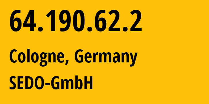 IP-адрес 64.190.62.2 (Кёльн, Северный Рейн-Вестфалия, Германия) определить местоположение, координаты на карте, ISP провайдер AS47846 SEDO-GmbH // кто провайдер айпи-адреса 64.190.62.2