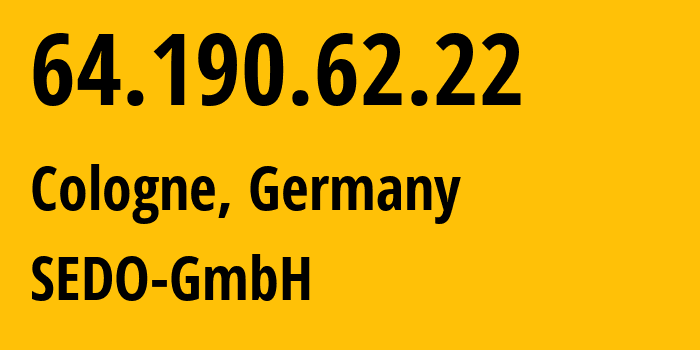 IP-адрес 64.190.62.22 (Кёльн, Северный Рейн-Вестфалия, Германия) определить местоположение, координаты на карте, ISP провайдер AS47846 SEDO-GmbH // кто провайдер айпи-адреса 64.190.62.22