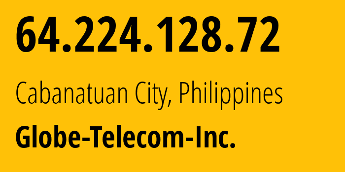 IP-адрес 64.224.128.72 (Cabanatuan City, Центральный Лусон, Филиппины) определить местоположение, координаты на карте, ISP провайдер AS132199 Globe-Telecom-Inc. // кто провайдер айпи-адреса 64.224.128.72