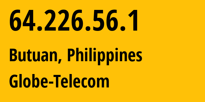 IP address 64.226.56.1 (Butuan, Caraga, Philippines) get location, coordinates on map, ISP provider AS4775 Globe-Telecom // who is provider of ip address 64.226.56.1, whose IP address