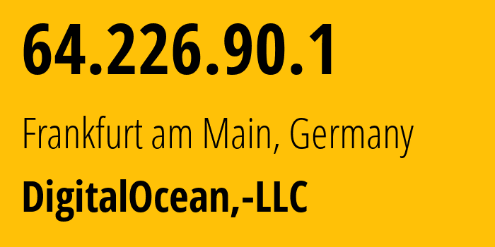 IP address 64.226.90.1 (Frankfurt am Main, Hesse, Germany) get location, coordinates on map, ISP provider AS14061 DigitalOcean,-LLC // who is provider of ip address 64.226.90.1, whose IP address