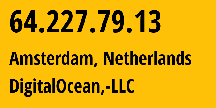 IP-адрес 64.227.79.13 (Амстердам, Северная Голландия, Нидерланды) определить местоположение, координаты на карте, ISP провайдер AS14061 DigitalOcean,-LLC // кто провайдер айпи-адреса 64.227.79.13