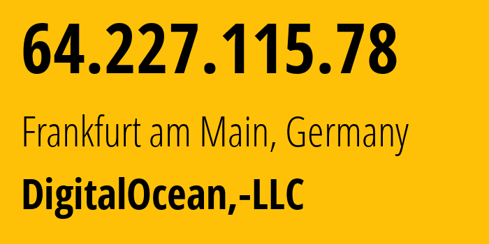 IP address 64.227.115.78 (Frankfurt am Main, Hesse, Germany) get location, coordinates on map, ISP provider AS14061 DigitalOcean,-LLC // who is provider of ip address 64.227.115.78, whose IP address