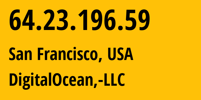 IP-адрес 64.23.196.59 (Сан-Франциско, Калифорния, США) определить местоположение, координаты на карте, ISP провайдер AS14061 DigitalOcean,-LLC // кто провайдер айпи-адреса 64.23.196.59