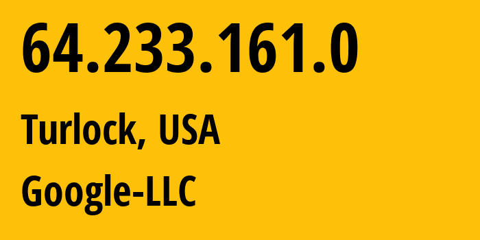 IP-адрес 64.233.161.0 (Turlock, Калифорния, США) определить местоположение, координаты на карте, ISP провайдер AS15169 Google-LLC // кто провайдер айпи-адреса 64.233.161.0